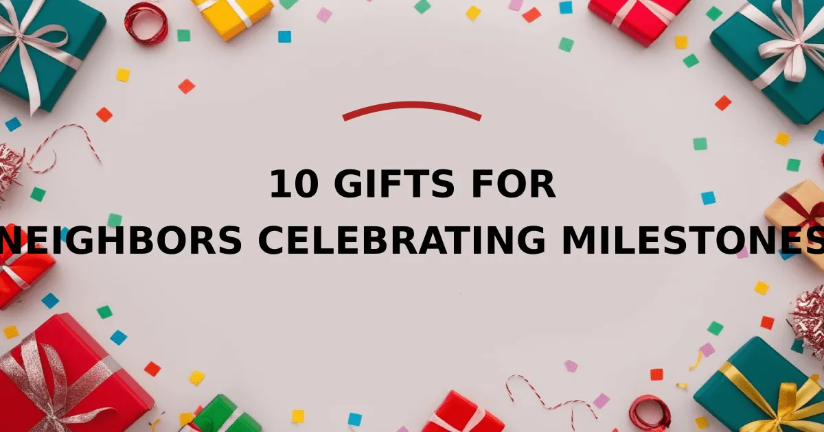 10 Gifts for Neighbors Celebrating Milestones